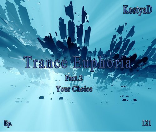 KostyaD - Trance Euphoria #121 Part.2 Your Choice [09.07.2016]